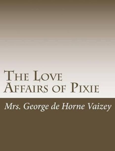 The Love Affairs of Pixie by Mrs George De Horne Vaizey 9781515046486