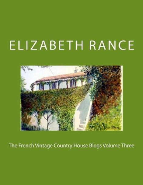 The French Vintage Country House Blogs Volume Three by Elizabeth Rance 9781515059363