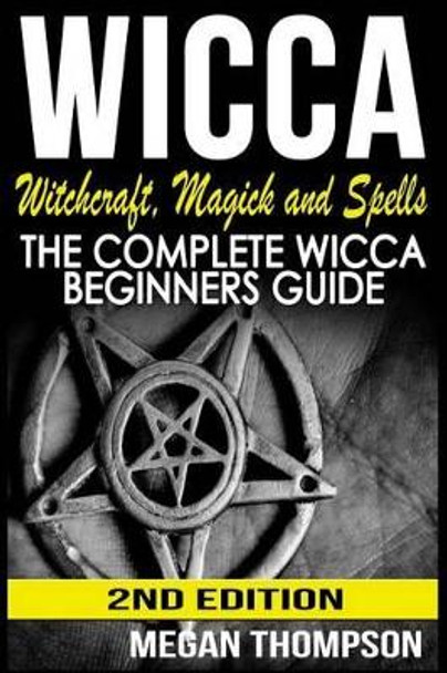 Wicca: Witchcraft, Magick And Spells: The Complete Wicca Beginners Guide by Megan Thompson 9781515083405