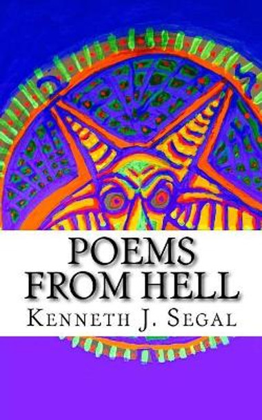 Poems From Hell: Angry Verse for Angry Times! by Kenneth J Segal 9781515110583