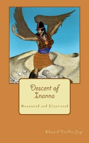 Descent of Inanna: Annotated and Illustrated by Edward Vanderjagt 9781515142393