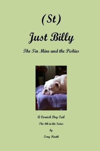 (St) Just Billy - The Tin Mine and the Piskies by Tony Heath 9781517310189