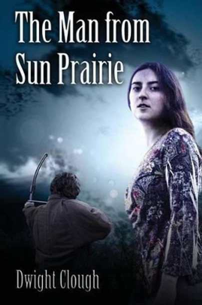The Man from Sun Prairie by Dwight a Clough 9781516935369