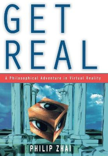 Get Real: A Philosophical Adventure in Virtual Reality by Philip Zhai