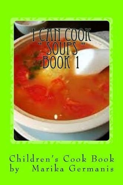 I Can Cook: Soups - 1 by Marika Germanis 9781516940141