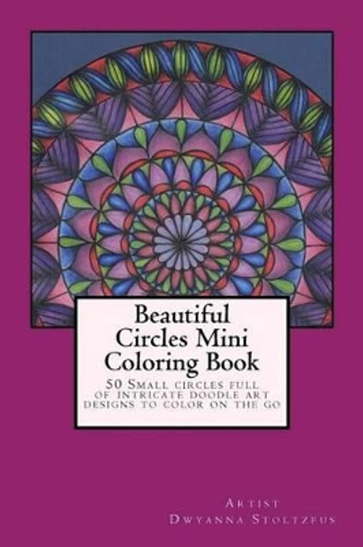 Beautiful Circles Mini Coloring Book: 50 Small circles full of intricate doodle art designs to color on the go by Dwyanna Stoltzfus 9781517061340