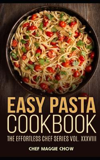 Easy Pasta Cookbook by Chef Maggie Chow 9781517113667