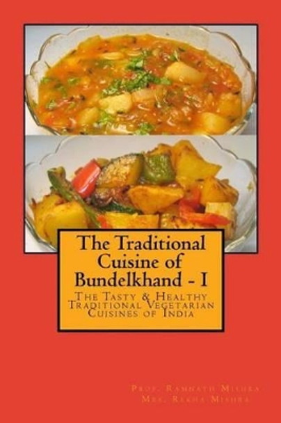 The Traditional Cuisine of Bundelkhand - I by Ram Nath Mishra 9781517114275