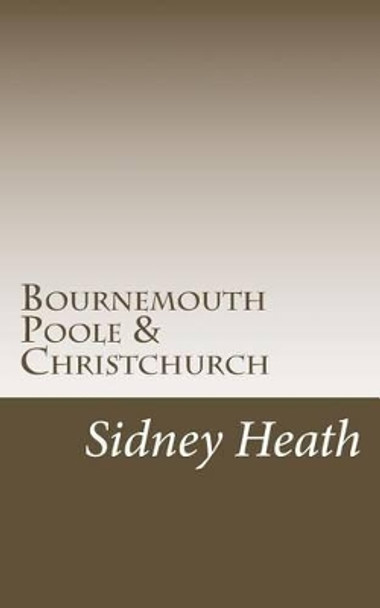 Bournemouth Poole & Christchurch by Sidney Heath 9781517128425