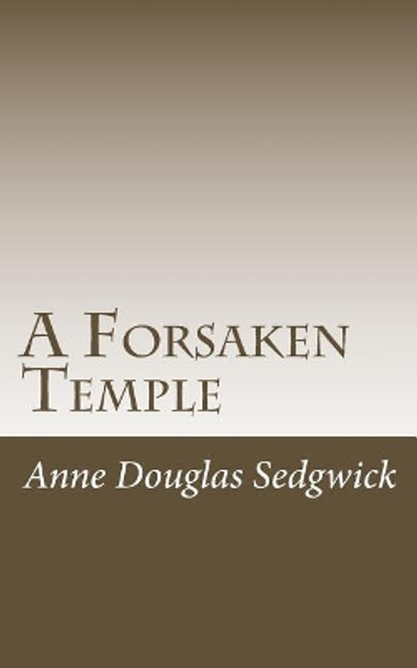 A Forsaken Temple by Anne Douglas Sedgwick 9781517128968