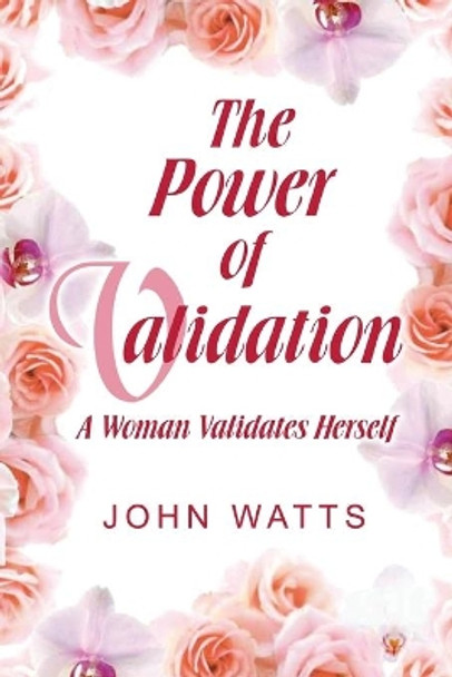 The Power of Validation: A Woman Validates Herself by John Watts 9781517184636