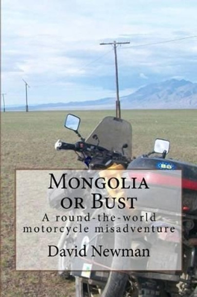 Mongolia or Bust: A round-the-world motorcycle misadventure by David Newman 9781517186722