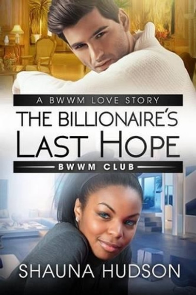 The Billionaire's Last Hope: A BWWM Alpha Male Romance by Shauna Hudson 9781517203870