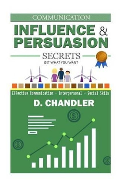 Communication: Influence and Persuasion Secrets - Effective Communication, Interpersonal, Social Skills by D Chandler 9781517210281