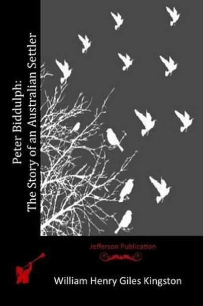 Peter Biddulph: The Story of an Australian Settler by William Henry Giles Kingston 9781514768280