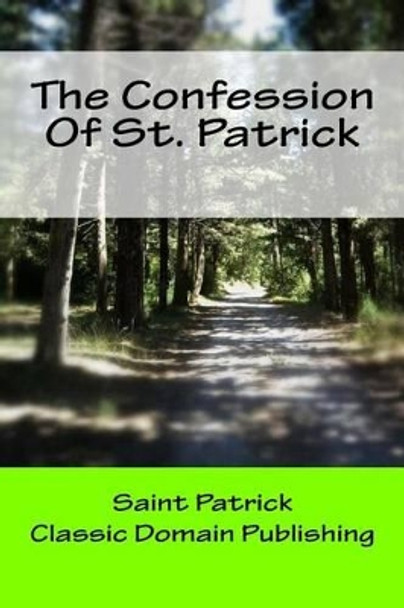 The Confession Of St. Patrick by Classic Domain Publishing 9781516942206