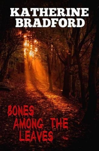 Bones Among The Leaves by Katherine MacKenzie Bradford 9781516946907