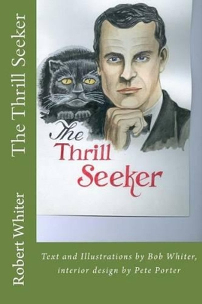 The Thrill Seeker: Text and Illustrations by Bob Whiter, interior design by Pete Porter by Robert Whiter 9781514880234