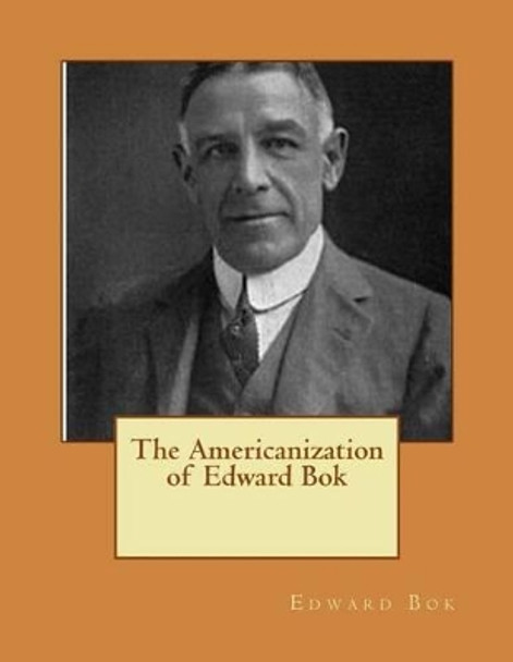 The Americanization of Edward BOK by Edward Bok 9781517665814