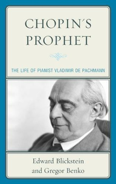 Chopin's Prophet: The Life of Pianist Vladimir de Pachmann by Edward Blickstein 9780810884960