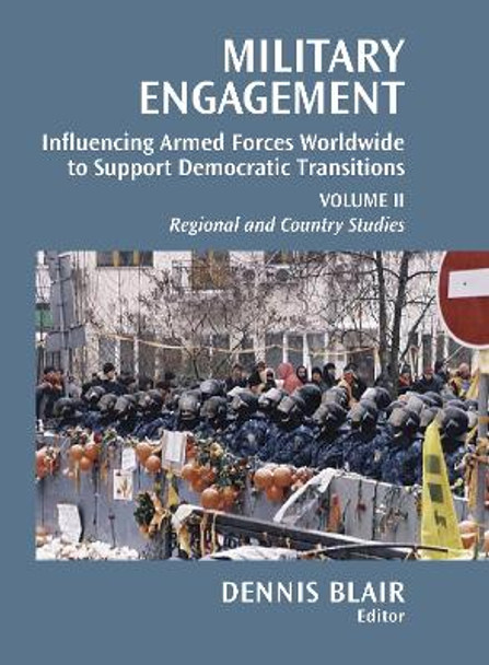 Military Engagement: Influencing Armed Forces Worldwide to Support Democratic Transition: Volume Two by Dennis C. Blair 9780815724780