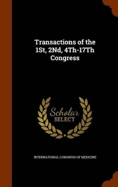 Transactions of the 1st, 2nd, 4th-17th Congress by International Congress of Medicine 9781345258509