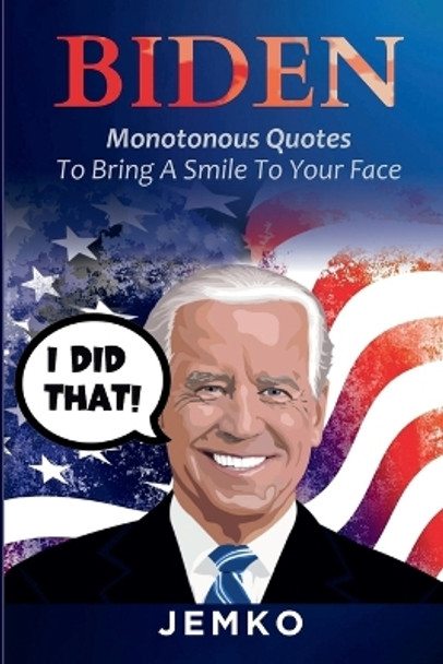 Biden: Monotonous Quotes To Bring A Smile To Your Face by Jemko 9781300446224