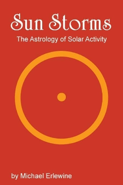 Sun Storms: The Astrology of Solar Activity by Michael Erlewine 9781516974320