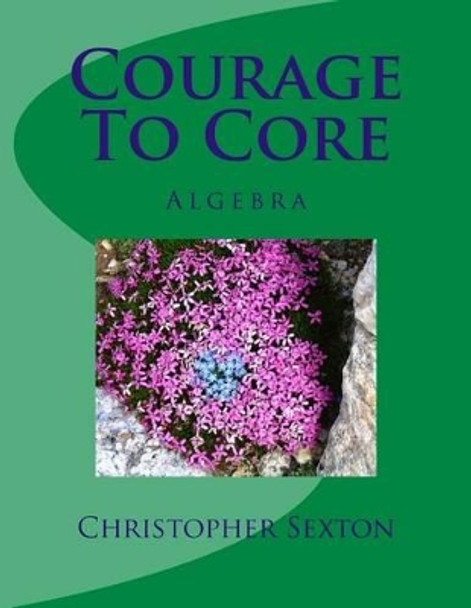 Courage To Core: Algebra by Barrister Christopher Sexton 9781516981069