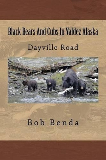 Black Bears And Cubs In Valdez Alaska: Dayville Road by Bob Benda 9781530372218