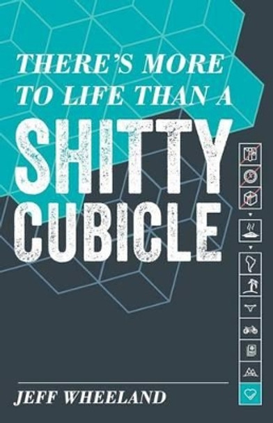 There's More to Life than a Shitty Cubicle by Jeff Wheeland 9781530391950