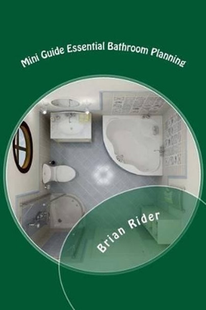 Mini Guide Essential Bathroom Planning: Mini Guides 2016 by Brian Rider 9781530410781