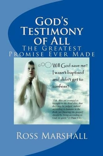 God's Testimony of All: The Greatest Promise Ever Made by Ross S Marshall 9781530420674