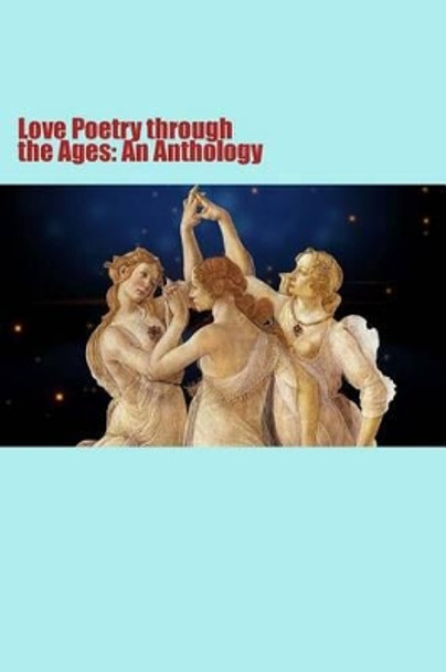 Love Poetry through the Ages: An Anthology by Will Jonson 9781530477487