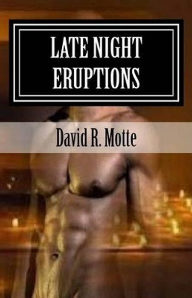 Late Night Eruptions: A Collection Of Erotic And Emotional Poetry by David R Motte 9781530499649