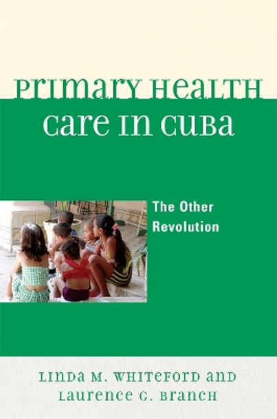 Primary Health Care in Cuba: The Other Revolution by Linda M. Whiteford 9780742566354