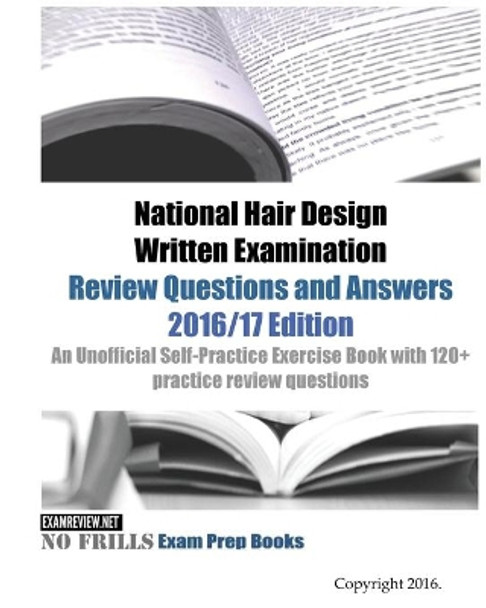 National Hair Design Written Examination Review Questions and Answers 2016/17 Edition: An Unofficial Self-Practice Exercise Book with 120+ practice review questions by Examreview 9781530551910