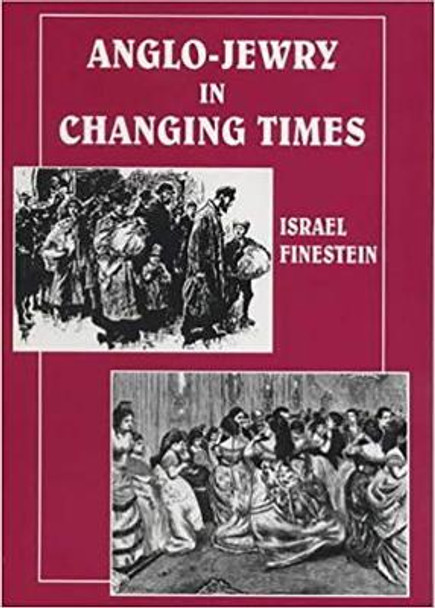 Anglo-Jewry in Changing Times: Studies in Diversity, 1840-1914 by Israel Finestein