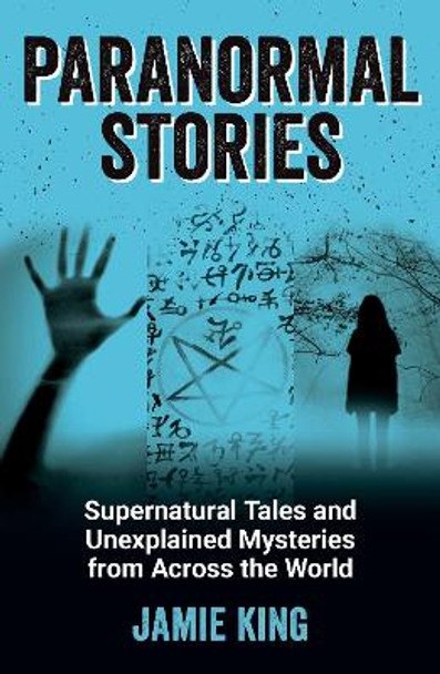 Paranormal Stories: Supernatural Tales and Unexplained Mysteries from Across the World by Jamie King