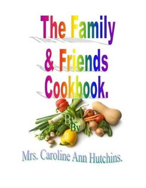 The Family & Friends Cookbook by C a Hutchins Mrs 9781519158628