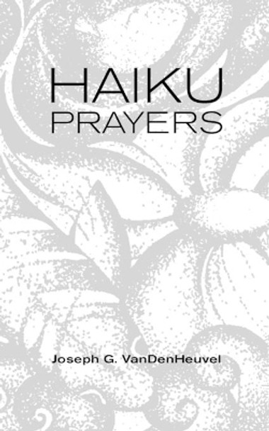 Haiku Prayers by Joseph G Vandenheuvel 9781519373229