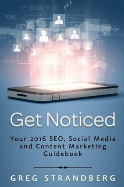 Get Noticed: Your 2016 SEO, Social Media and Content Marketing Guidebook by Greg Strandberg 9781519601452