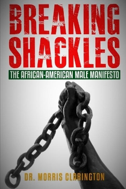 Breaking Shackles: The African-American Male Manifesto by Morris Bernard Clarington 9781519620835