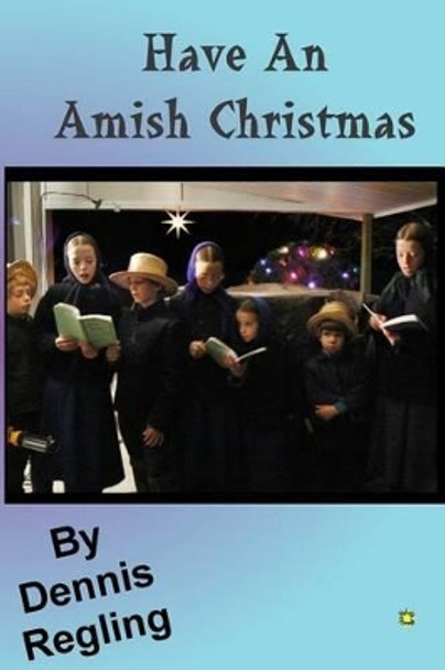 Have An Amish Christmas by Dr Dennis Regling 9781519621221