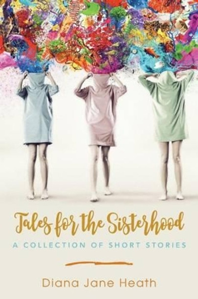 Tales for the Sisterhood: A Collection of Short Stories by Diana Jane Heath 9781522718307