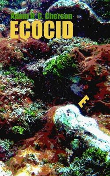 Ecocide: Environmental Gloom and Doom Explained in Everyday Language by Adam D Carfagno Cherson 9781520634050