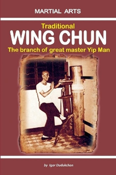 Traditional Wing Chun - The Branch of Great Master Yip Man by Marina Kondratenko 9781520739144
