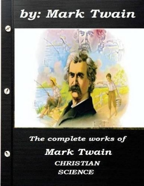 The complete works of Mark Twain CHRISTIAN SCIENCE by Mark Twain 9781522922629