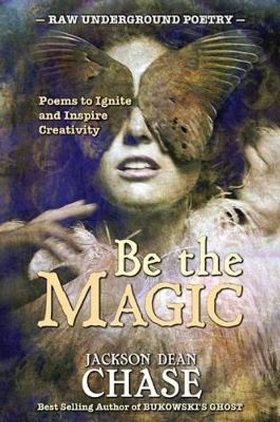 Be the Magic: Poems to Ignite and Inspire Creativity by Jackson Dean Chase 9781522925101