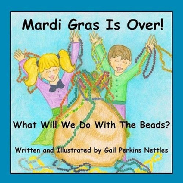 Mardi Gras is Over: What Will We Do With The Beads by Gail Perkins Nettles 9781522887805